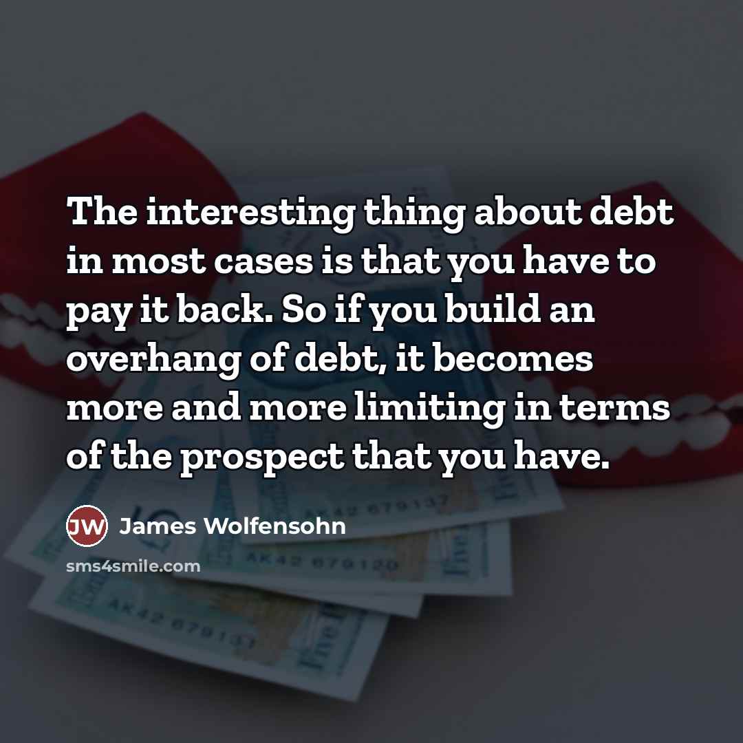 “The interesting thing about debt in most cases is that…” quote by James Wolfensohn