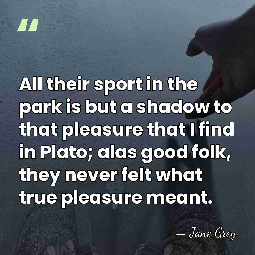 All their sport in the park is but a shadow to that&hellip; - Jane Grey
