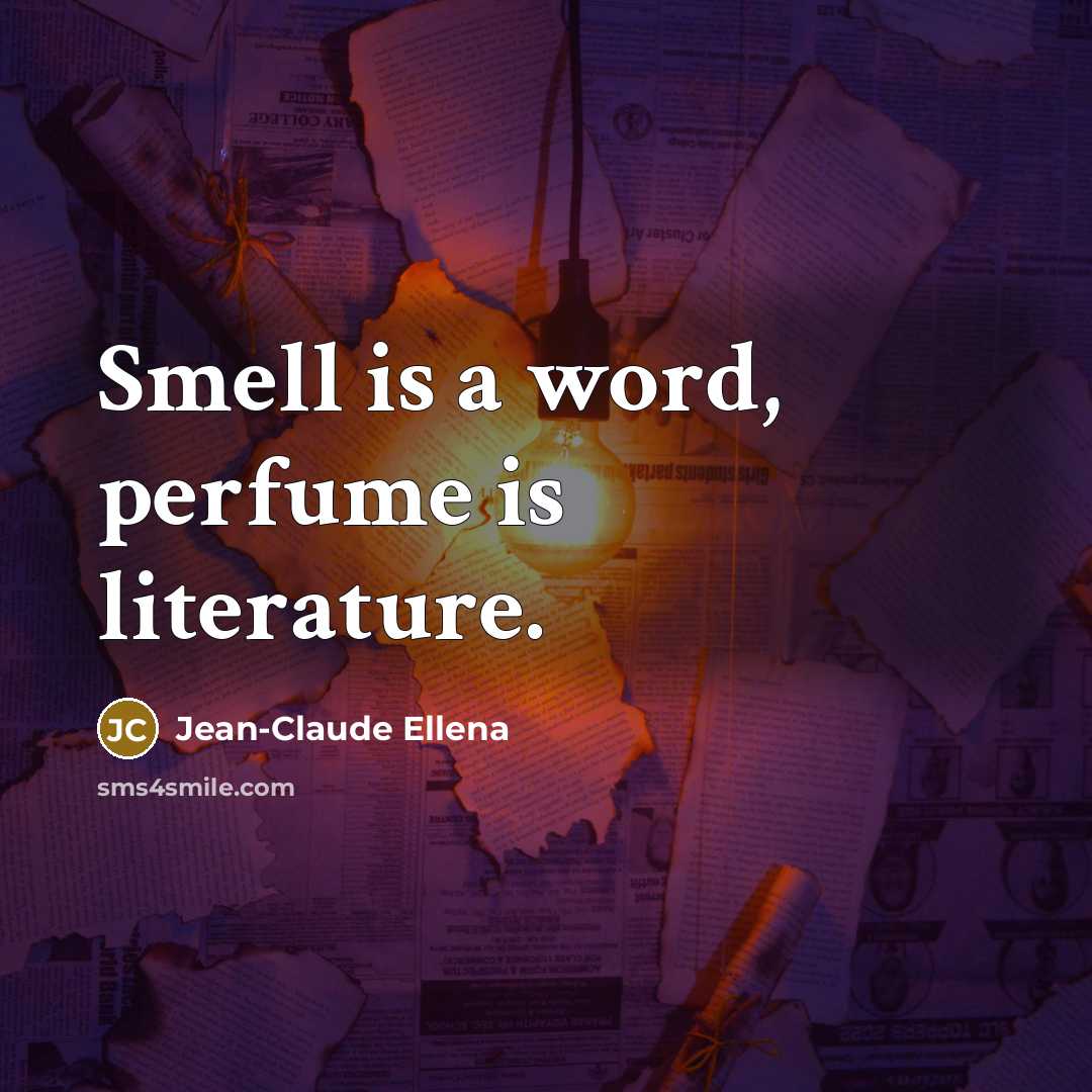 “Smell is a word, perfume is literature.…” quote by Jean-Claude Ellena