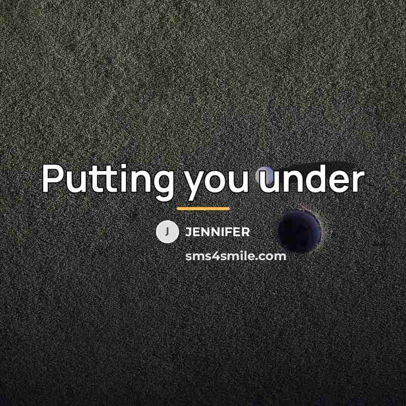 “Putting you under…” quote by Jennifer