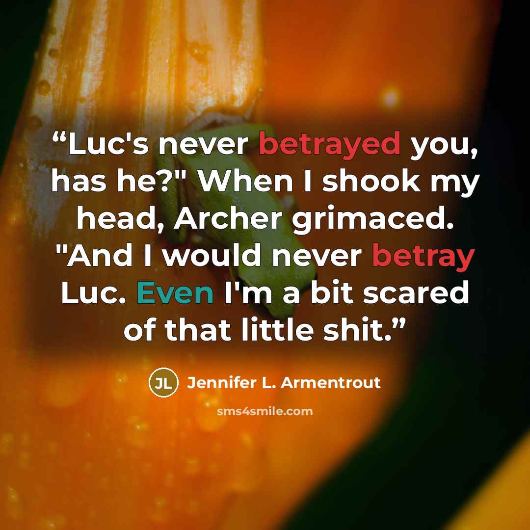 “Luc's never betrayed you, has he?" When I shook my head, Archer grimaced. "And I would never betray Luc. Even I'm a bit scared of that little shit.” quote by Jennifer L. Armentrout