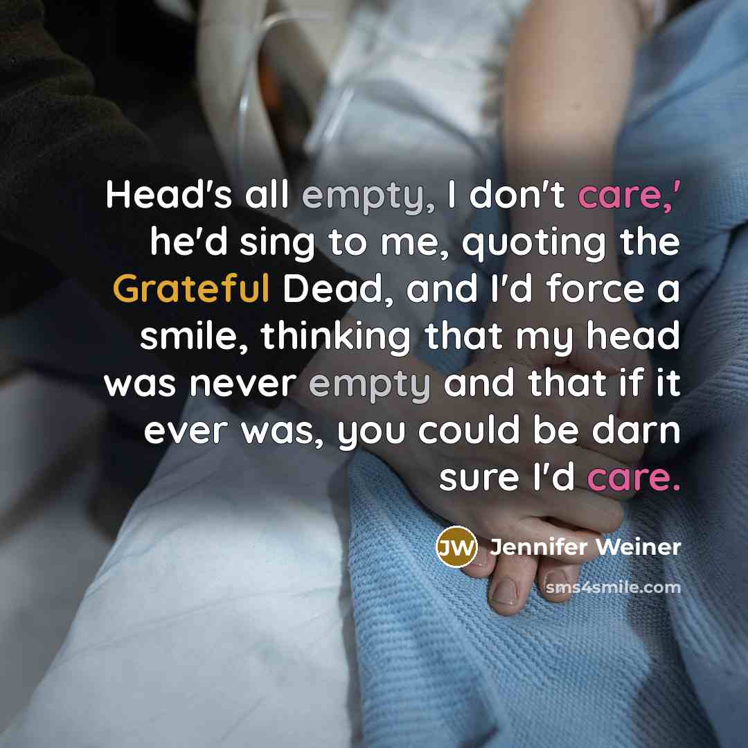 “Head's all empty, I don't care,' he'd sing to me,…” quote by Jennifer Weiner
