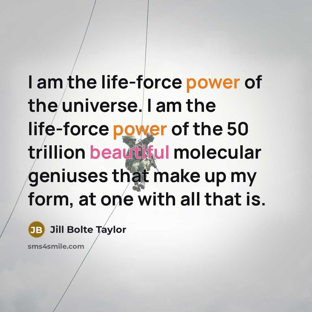 “I am the life-force power of the universe. I am…” quote by Jill Bolte Taylor