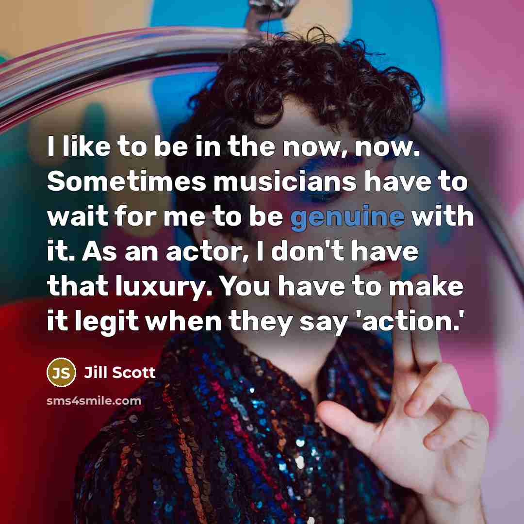 “I like to be in the now, now. Sometimes musicians…” quote by Jill Scott