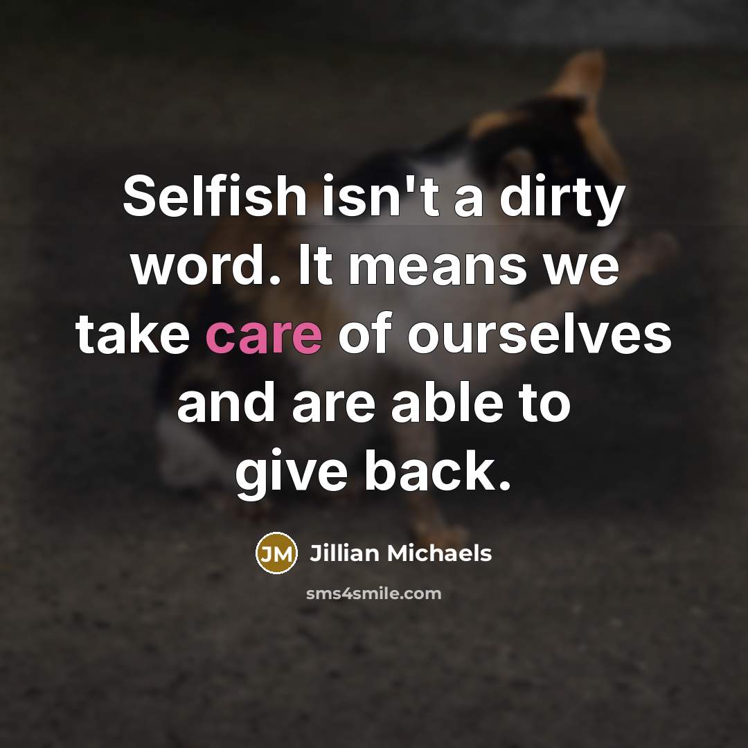 “Selfish isn't a dirty word. It means we take care…” quote by Jillian Michaels