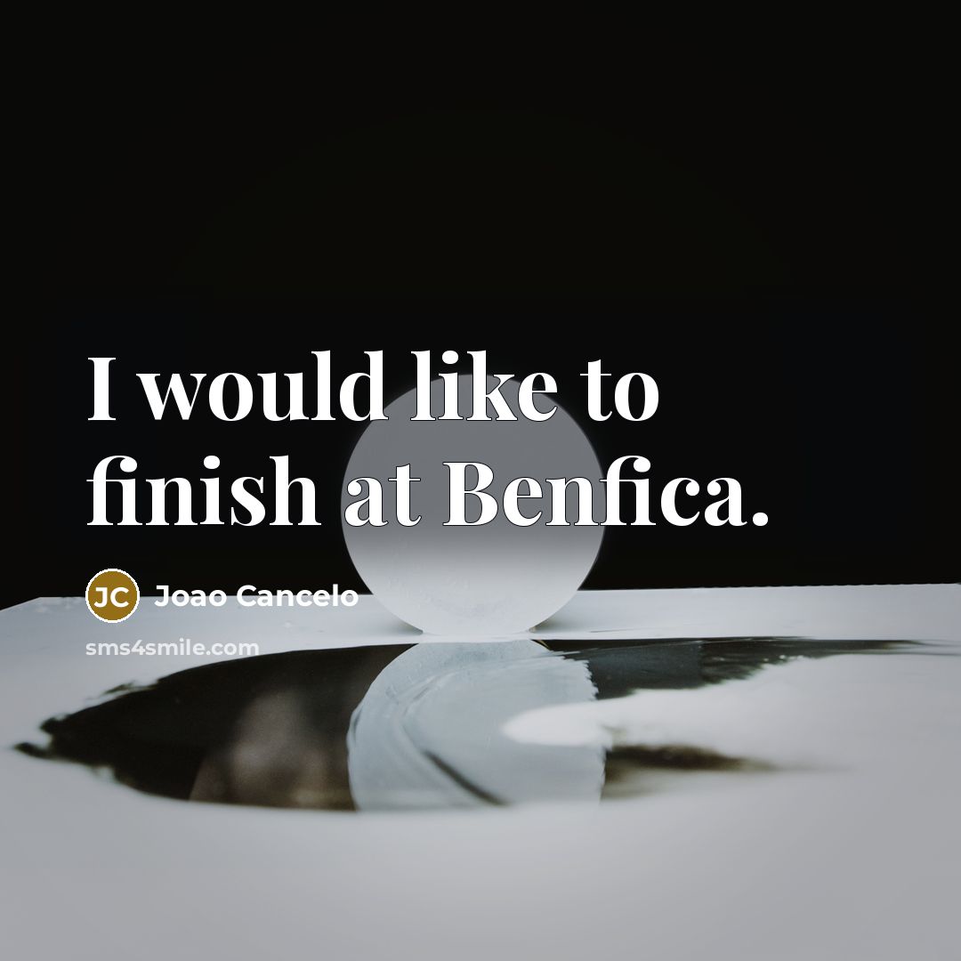 “I would like to finish at Benfica.…” quote by Joao Cancelo
