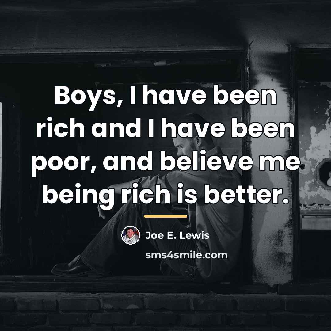 “Boys, I have been rich and I have been poor,…” quote by Joe E. Lewis