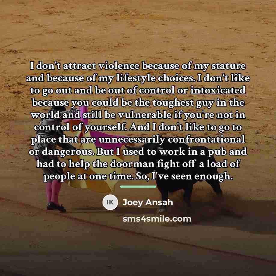 “I don't attract violence because of my stature and because…” quote by Joey Ansah
