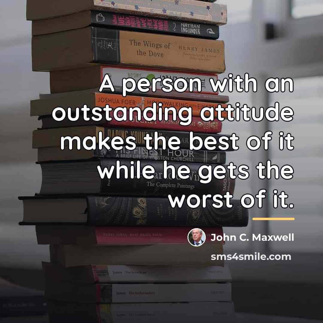 “A person with an outstanding attitude makes the best of…” quote by John C. Maxwell