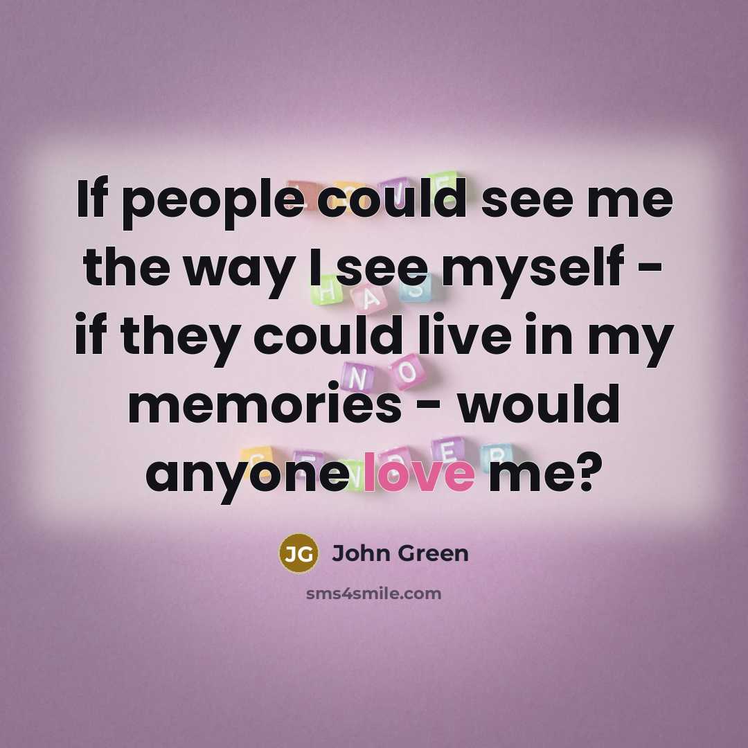 “If people could see me the way I see myself…” quote by John Green