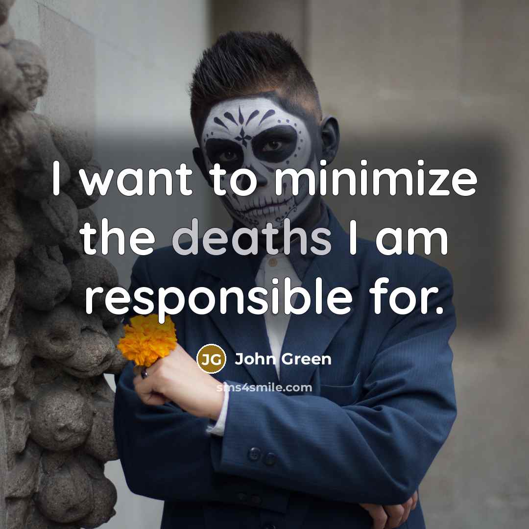 “I want to minimize the deaths I am responsible for.…” quote by John Green