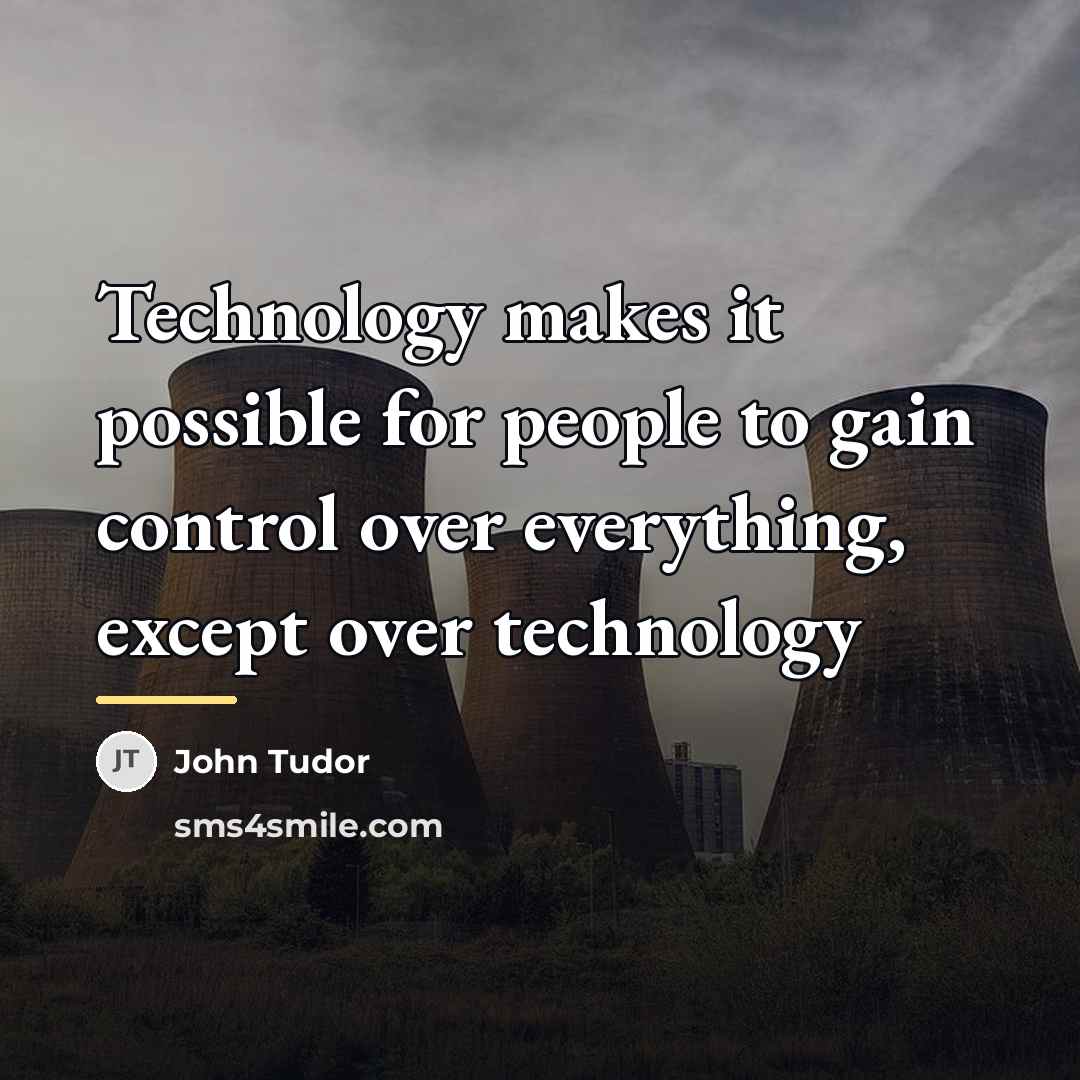 “Technology makes it possible for people to gain control over…” quote by John Tudor