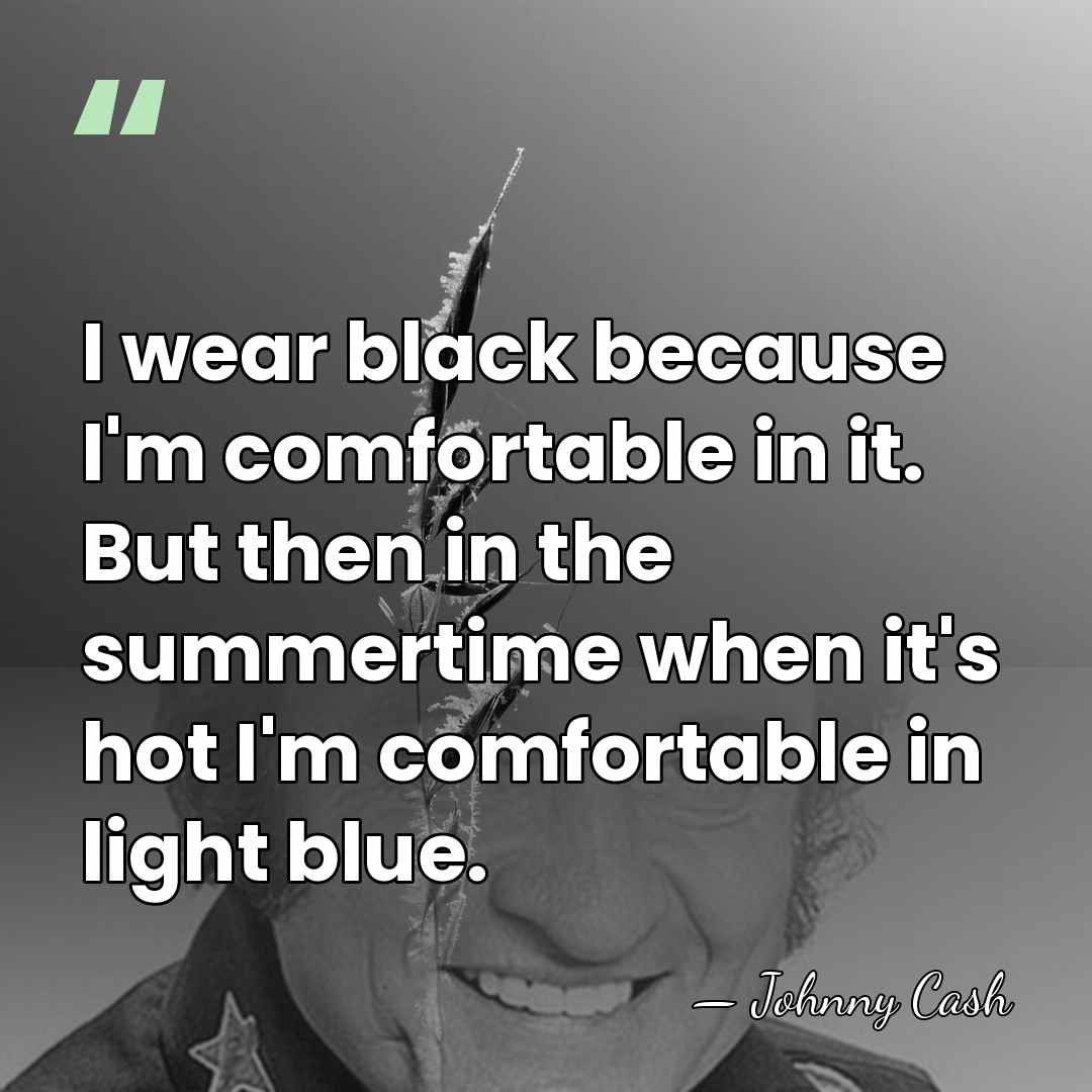 I wear black because I'm comfortable in it. But then in the&hellip; - Johnny Cash