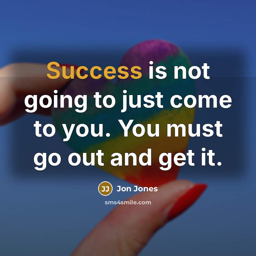 “Success is not going to just come to you. You must go out and get it.” quote by Jon Jones