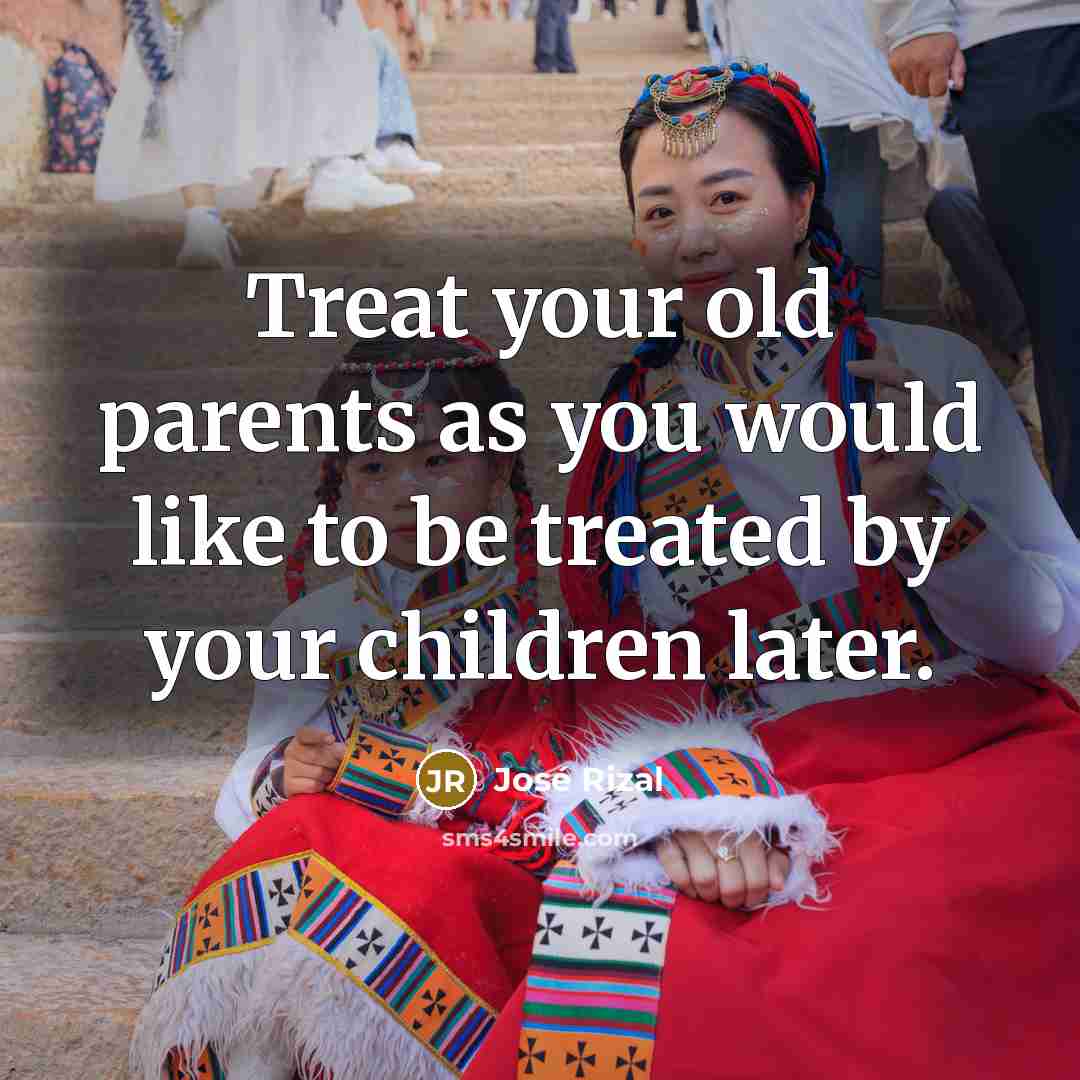 “Treat your old parents as you would like to be…” quote by Jose Rizal