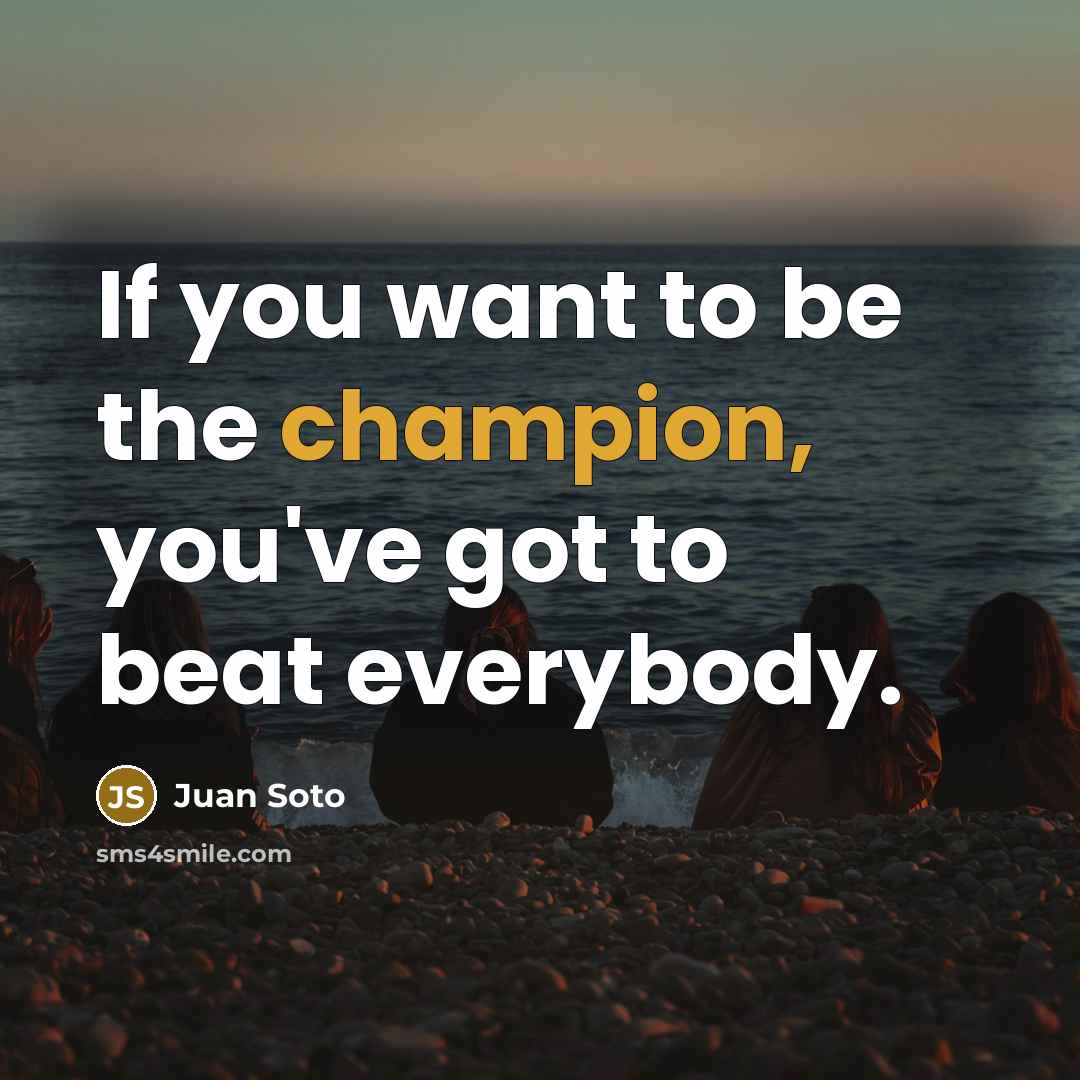 “If you want to be the champion, you've got to…” quote by Juan Soto