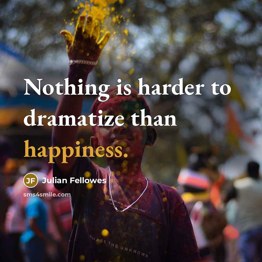 “Nothing is harder to dramatize than happiness.…” quote by Julian Fellowes