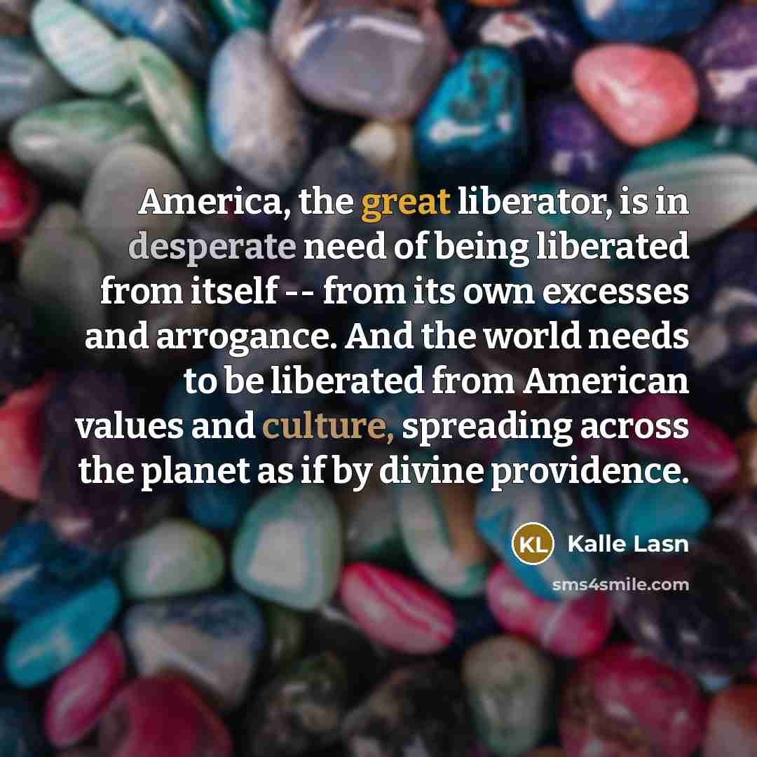“America, the great liberator, is in desperate need of being…” quote by Kalle Lasn