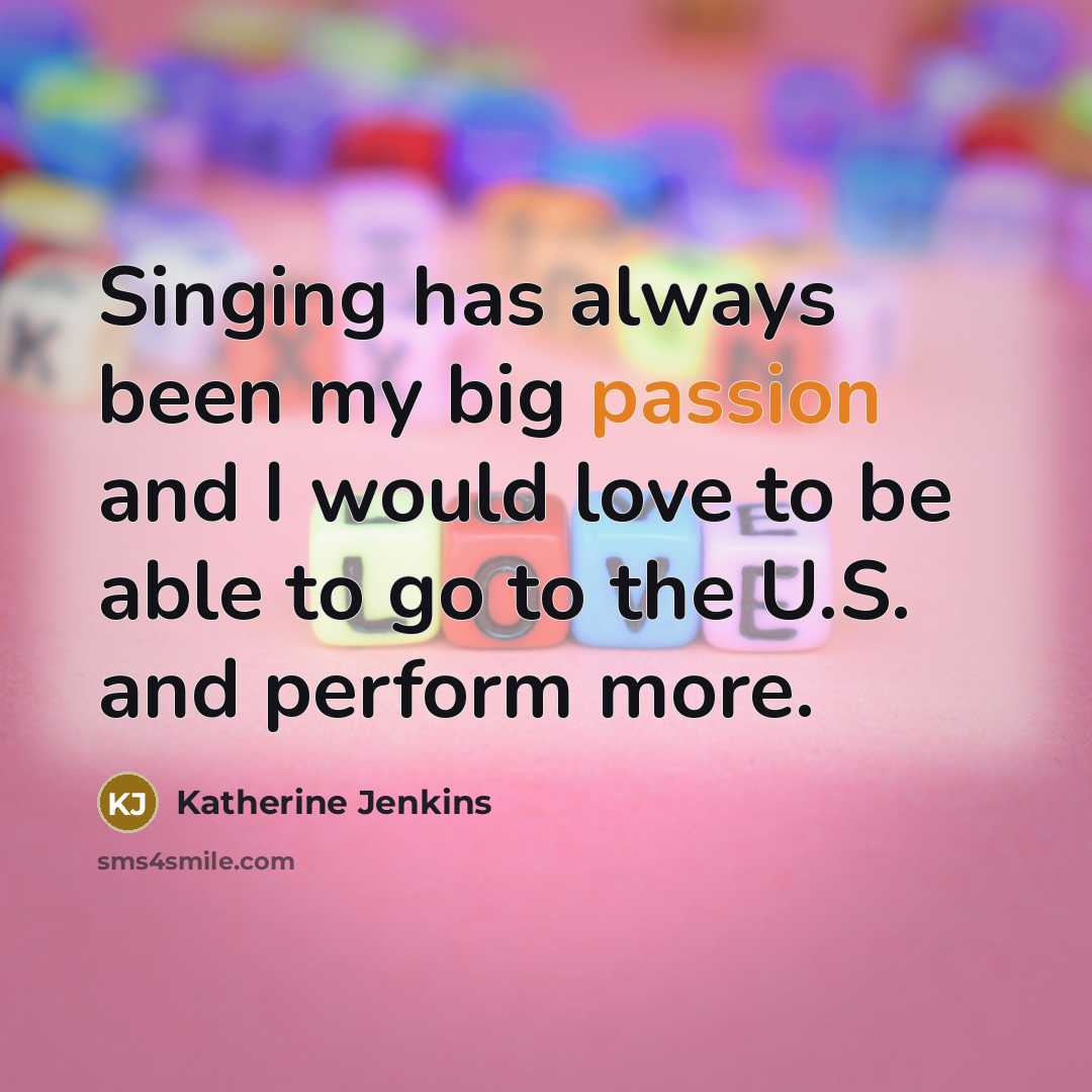 “Singing has always been my big passion and I would…” quote by Katherine Jenkins