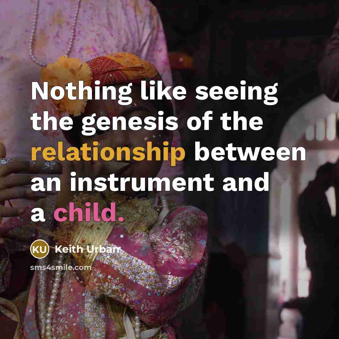 “Nothing like seeing the genesis of the relationship between an instrument and a child.” quote by Keith Urban