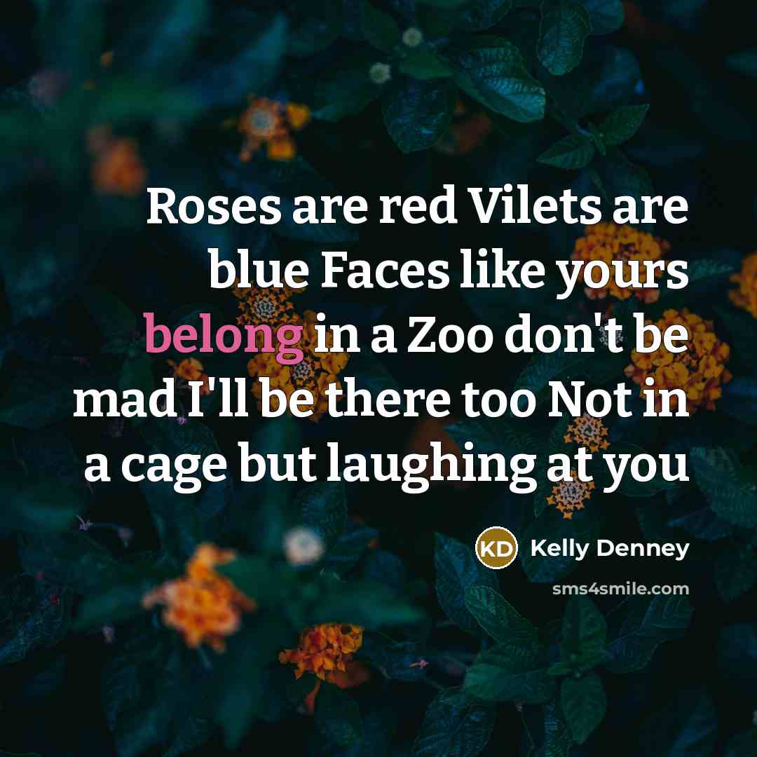 “Roses are red Vilets are blue Faces like yours belong…” quote by Kelly Denney