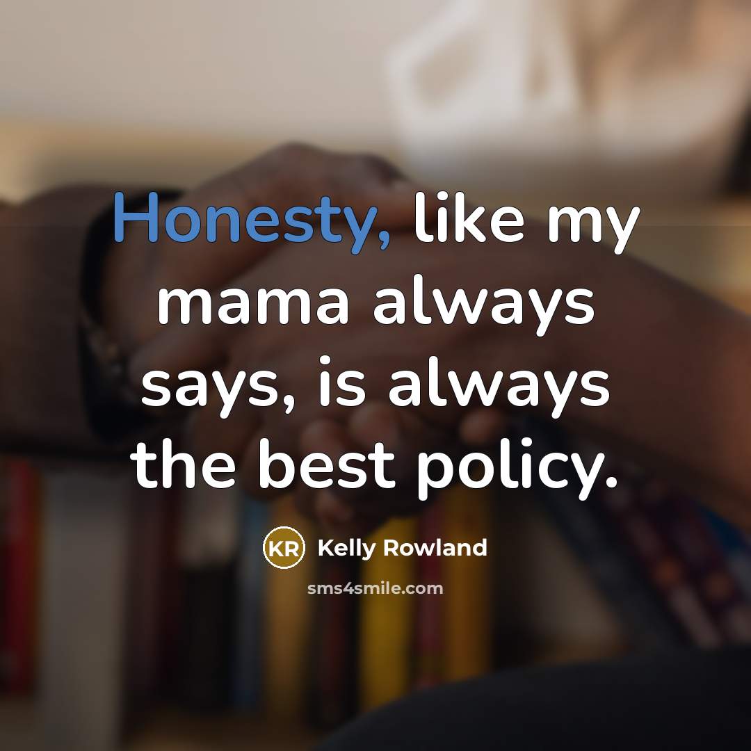 “Honesty, like my mama always says, is always the best…” quote by Kelly Rowland