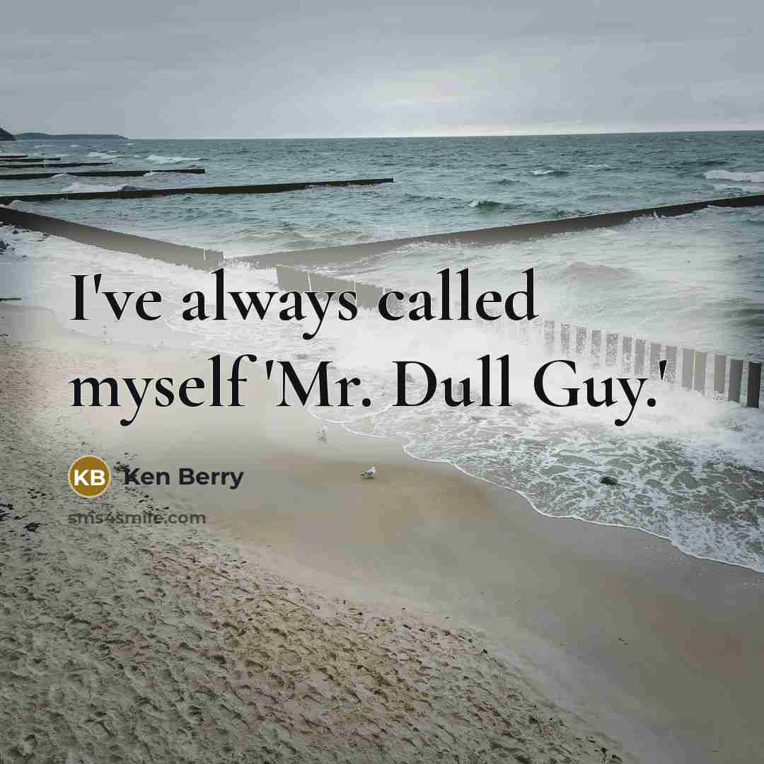 “I've always called myself 'Mr. Dull Guy.'…” quote by Ken Berry