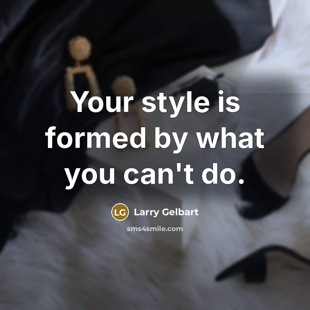 “Your style is formed by what you can't do.…” quote by Larry Gelbart