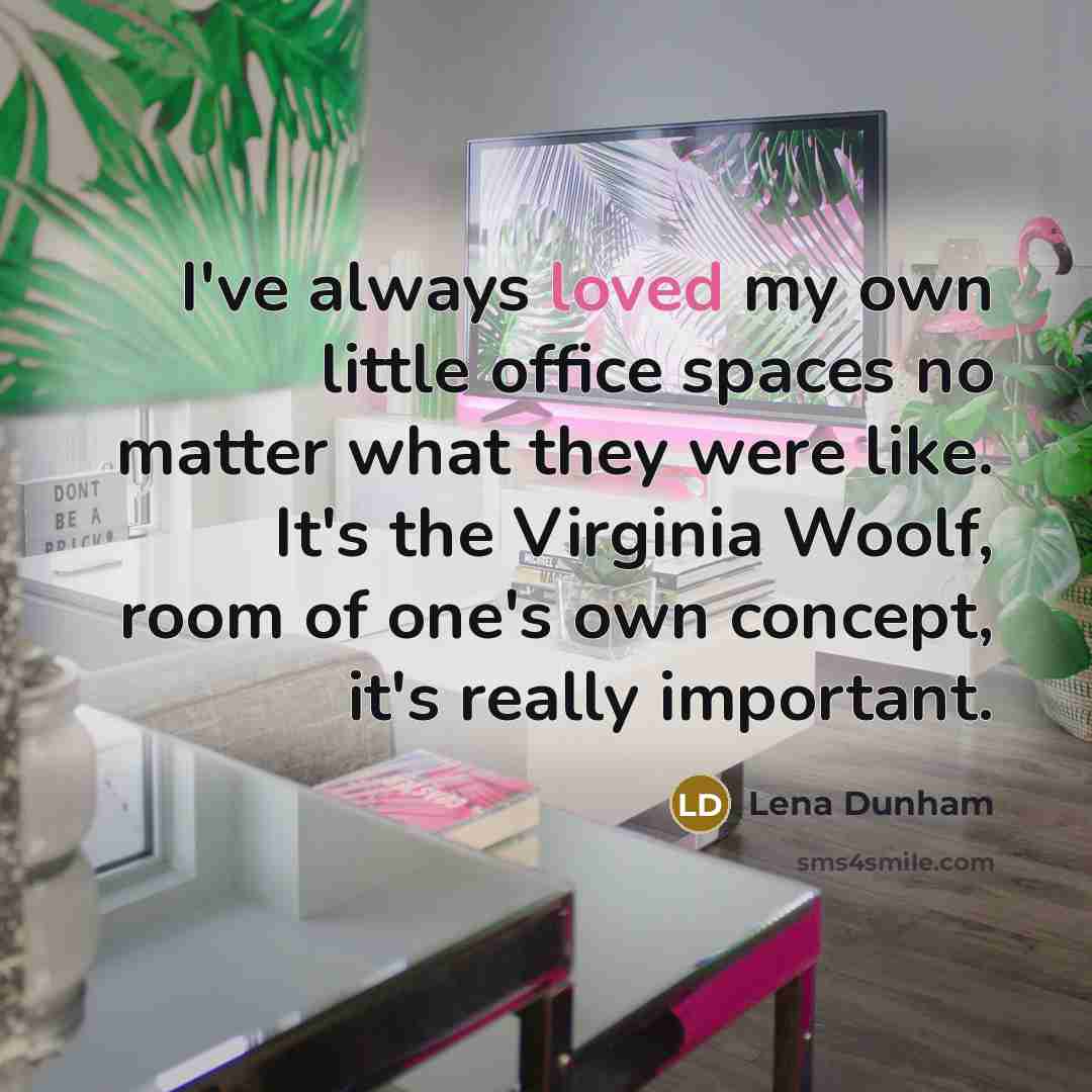 “I've always loved my own little office spaces no matter…” quote by Lena Dunham