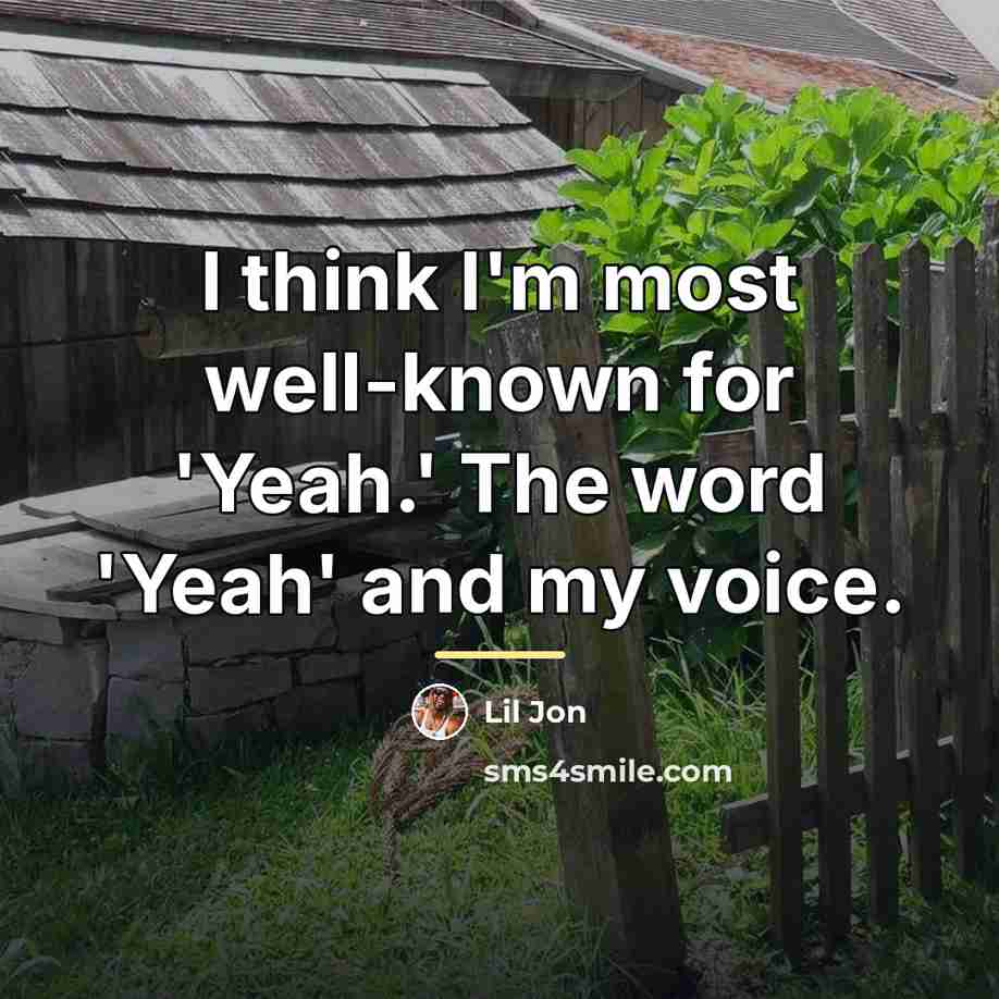 “I think I'm most well-known for 'Yeah.' The word 'Yeah'…” quote by Lil Jon