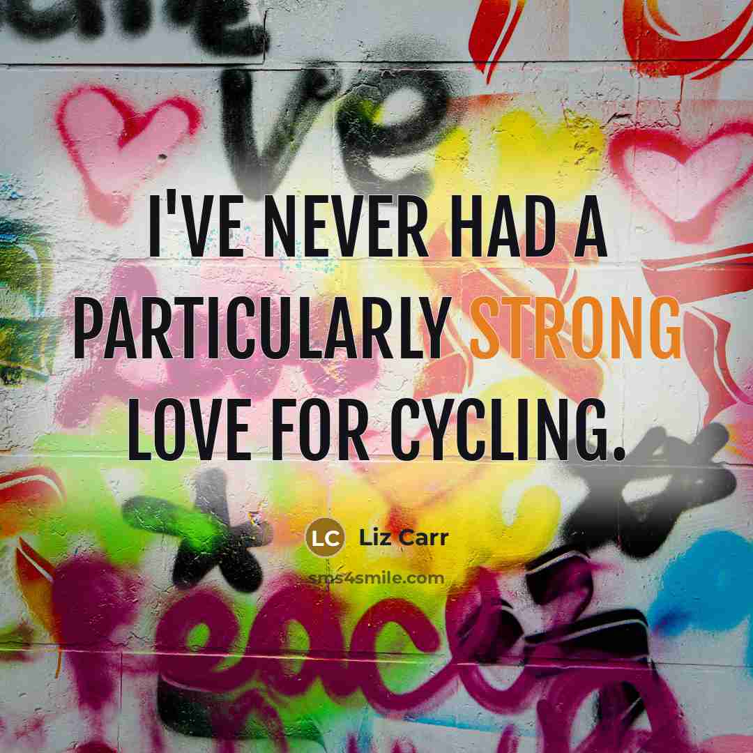 “I've never had a particularly strong love for cycling.…” quote by Liz Carr
