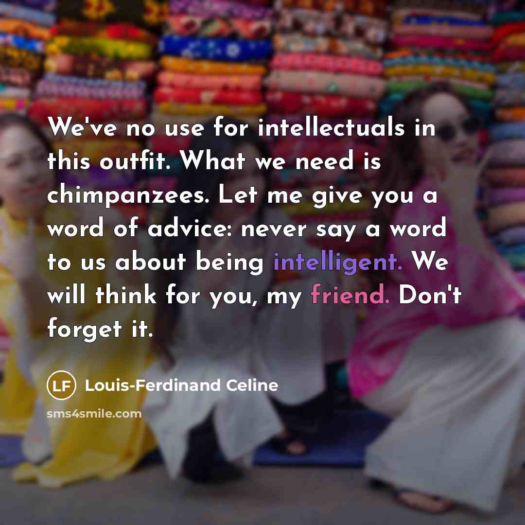 “We've no use for intellectuals in this outfit. What we…” quote by Louis-Ferdinand Celine