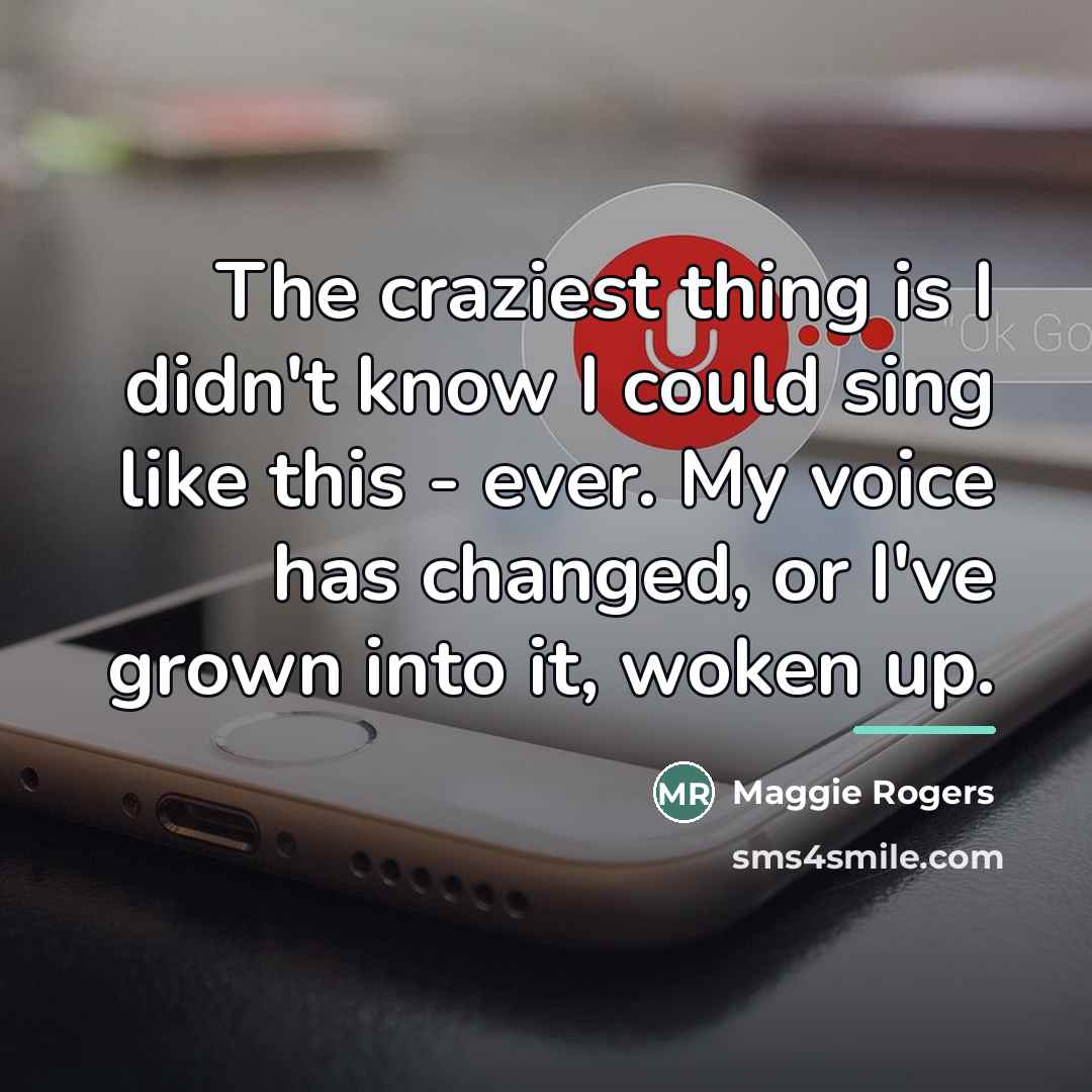 “The craziest thing is I didn't know I could sing…” quote by Maggie Rogers