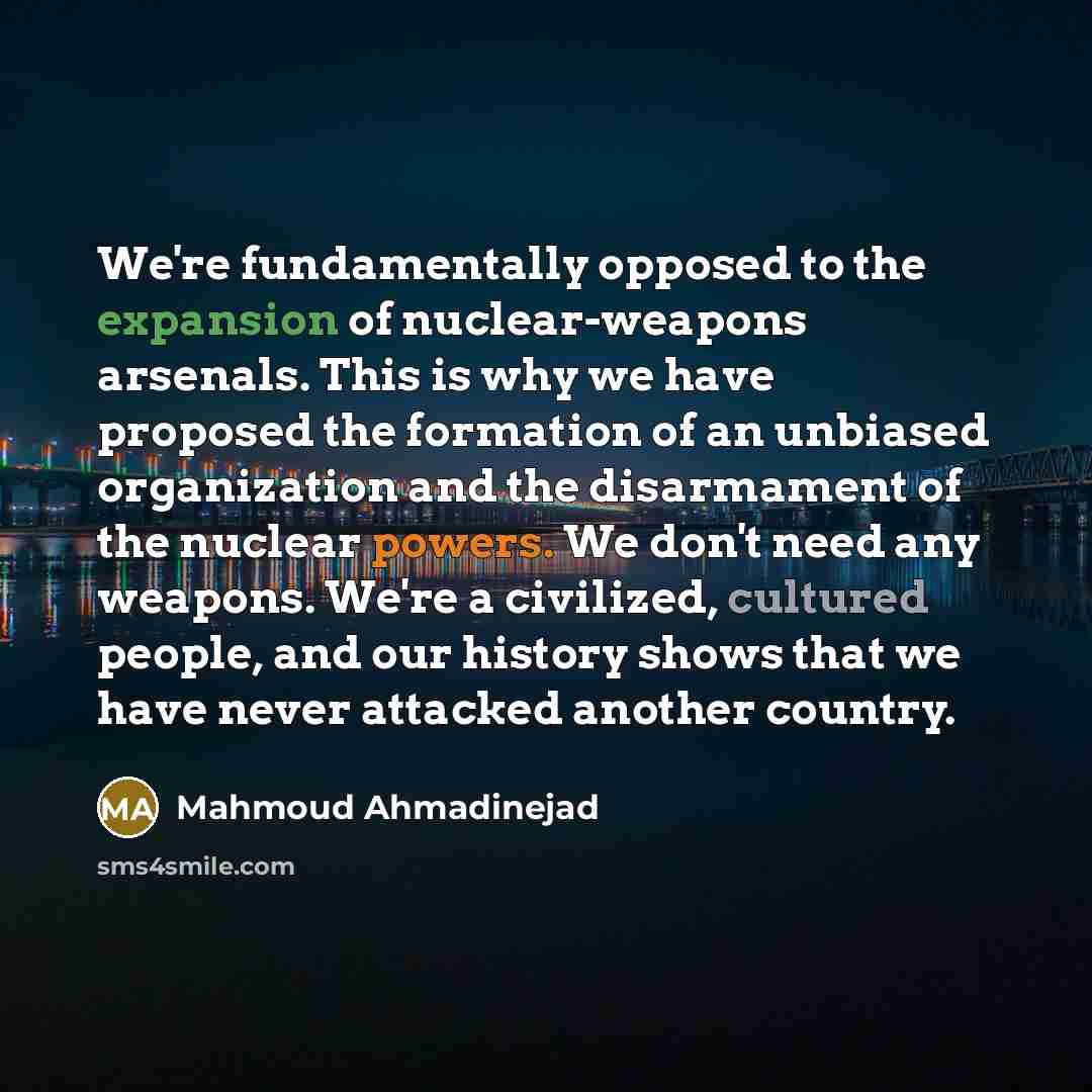 “We're fundamentally opposed to the expansion of nuclear-weapons arsenals. This…” quote by Mahmoud Ahmadinejad