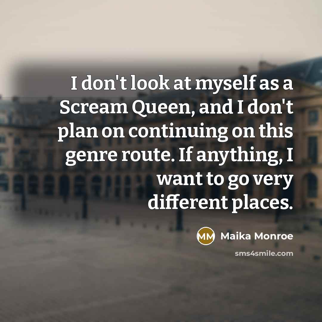 “I don't look at myself as a Scream Queen, and…” quote by Maika Monroe