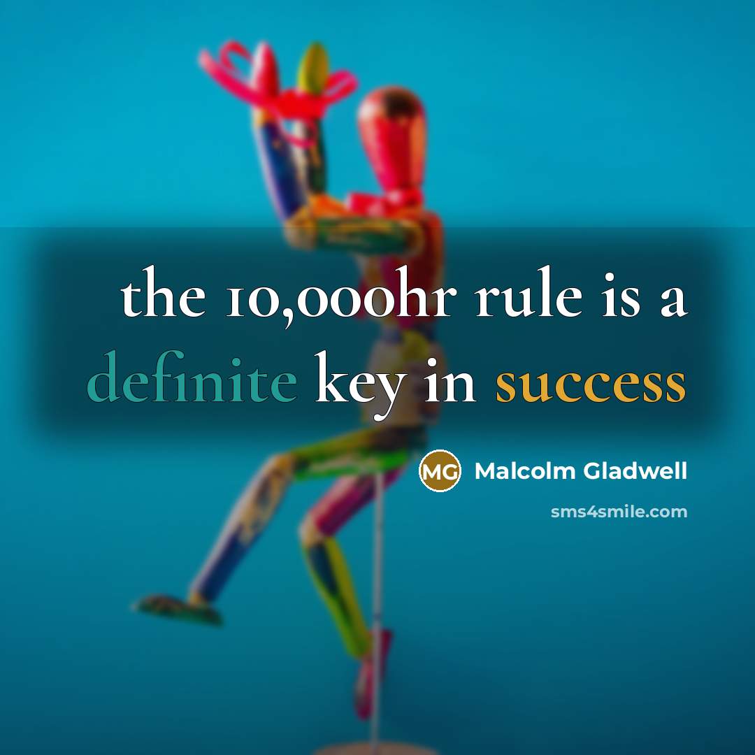 “the 10,000hr rule is a definite key in success…” quote by Malcolm Gladwell