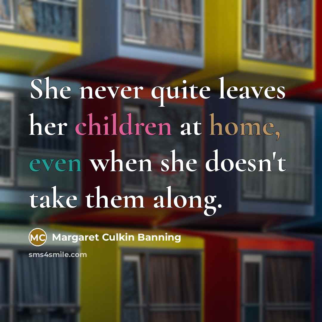 “She never quite leaves her children at home, even when…” quote by Margaret Culkin Banning