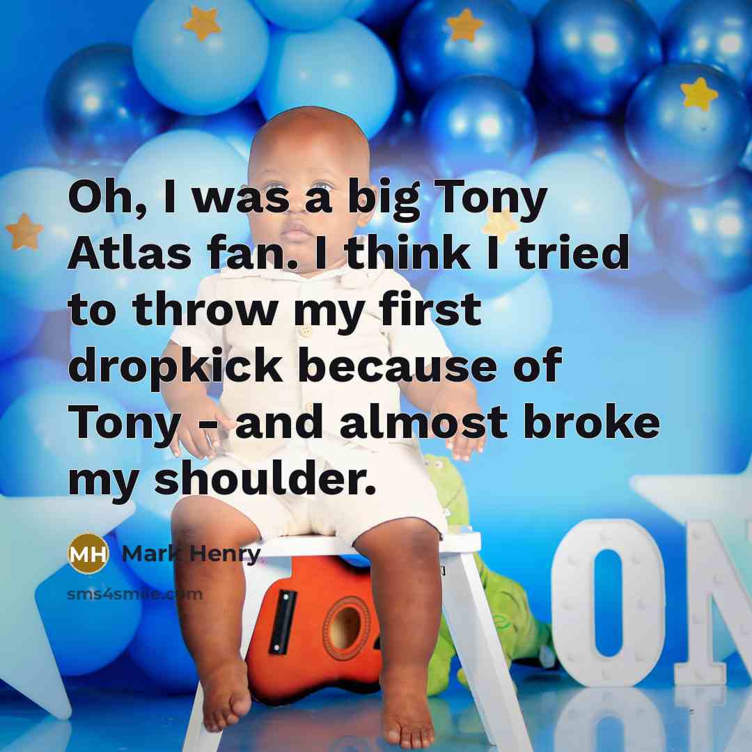 “Oh, I was a big Tony Atlas fan. I think…” quote by Mark Henry