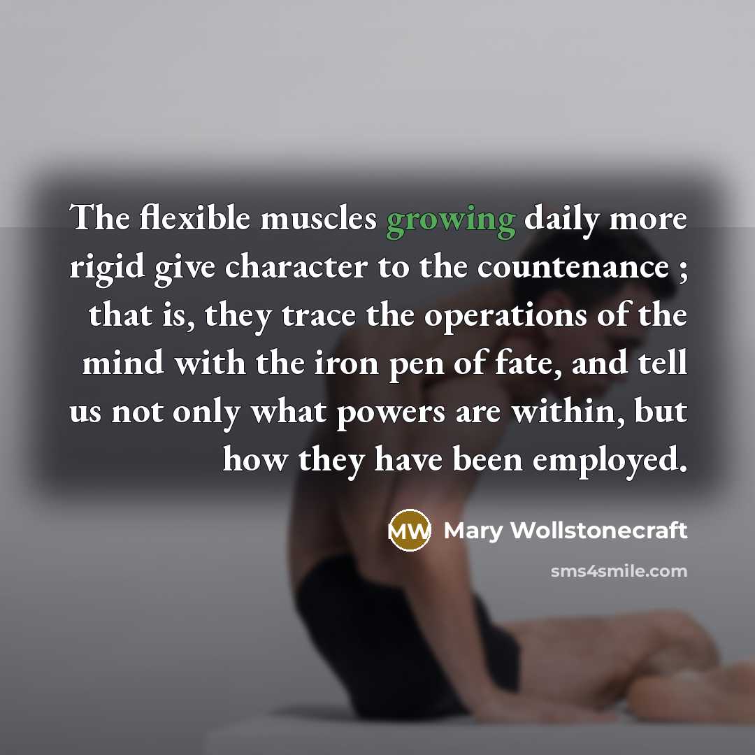 “The flexible muscles growing daily more rigid give character to…” quote by Mary Wollstonecraft