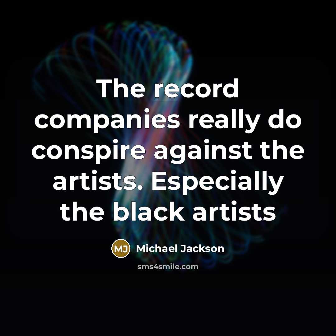“The record companies really do conspire against the artists. Especially…” quote by Michael Jackson
