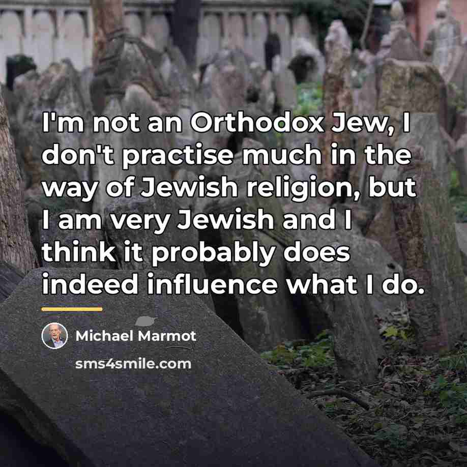 “I'm not an Orthodox Jew, I don't practise much in…” quote by Michael Marmot
