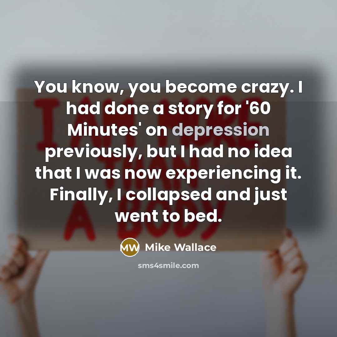 “You know, you become crazy. I had done a story…” quote by Mike Wallace
