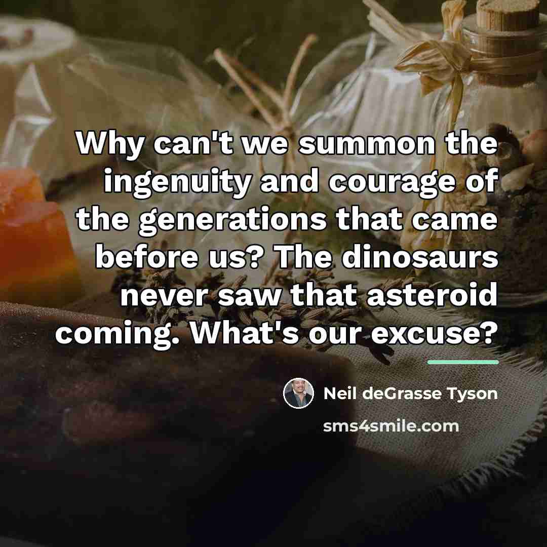 “Why can't we summon the ingenuity and courage of the…” quote by Neil deGrasse Tyson