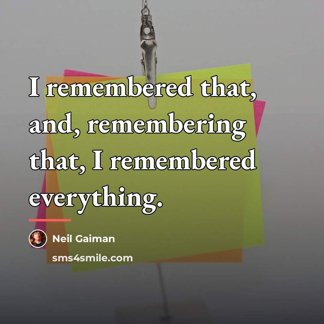 “I remembered that, and, remembering that, I remembered everything.…” quote by Neil Gaiman