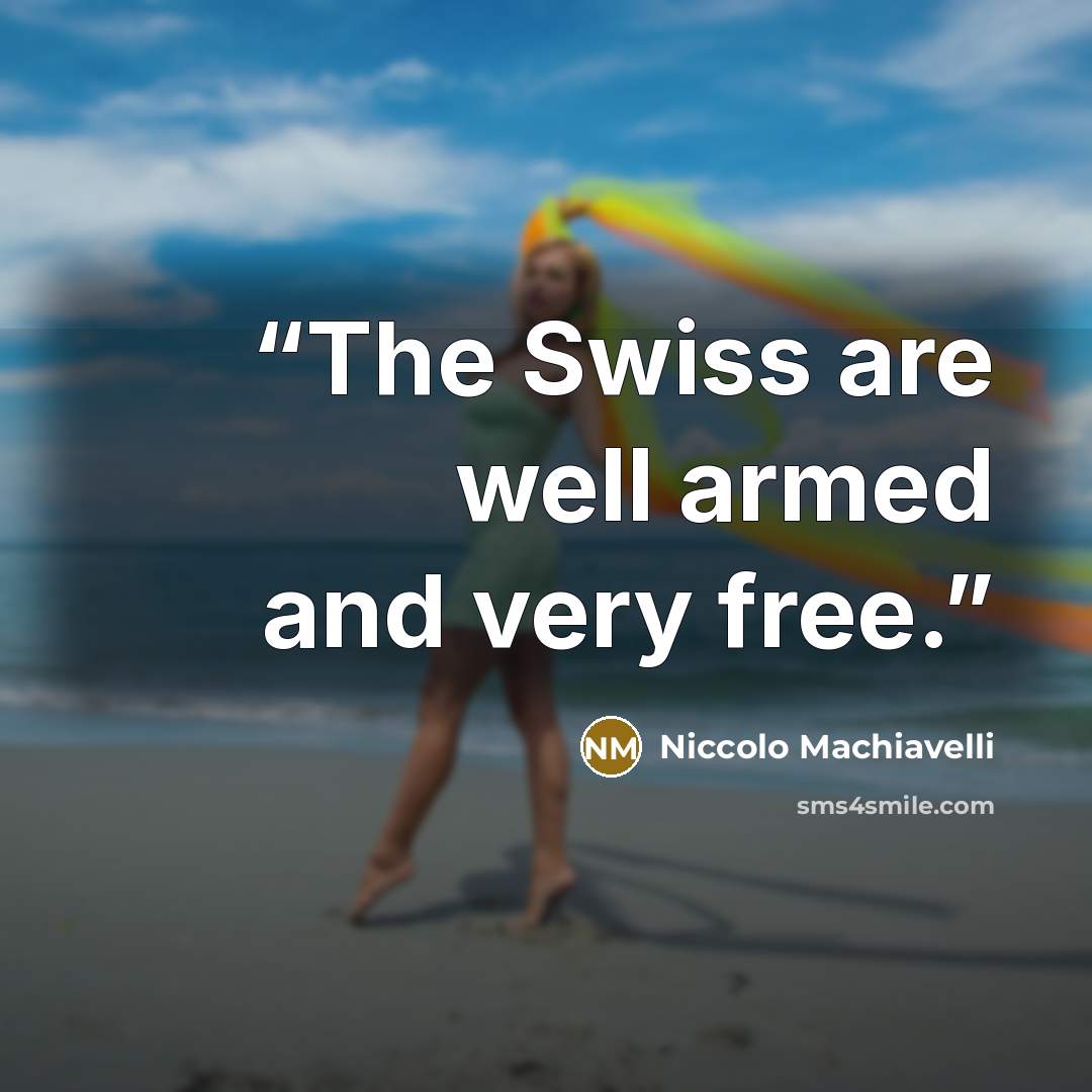 “The Swiss are well armed and very free.” quote by Niccolò Machiavelli