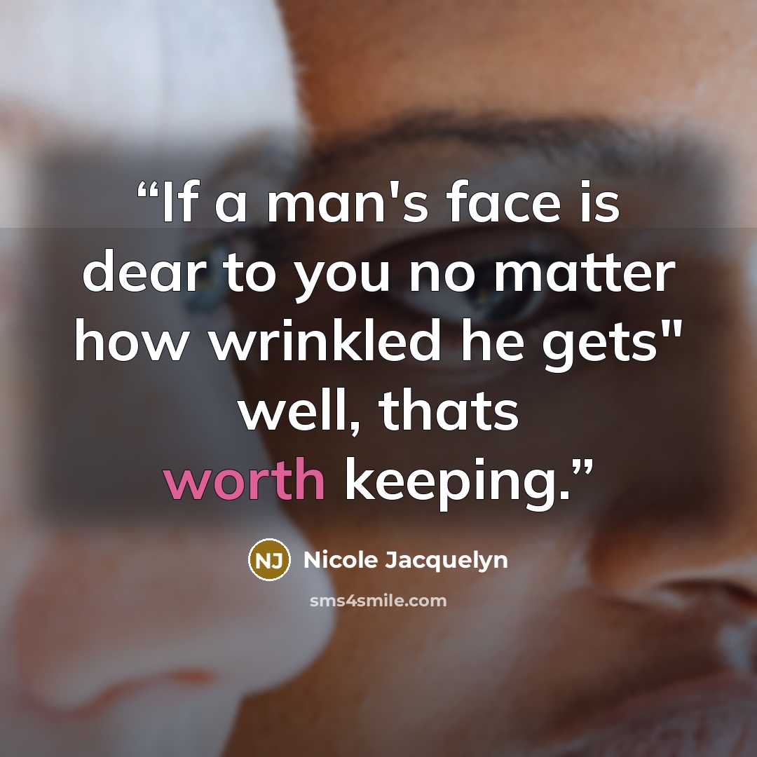 “If a man's face is dear to you no matter how wrinkled he gets" well, thats worth keeping.” quote by Nicole Jacquelyn