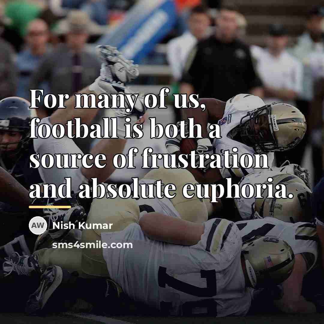 “For many of us, football is both a source of…” quote by Nish Kumar