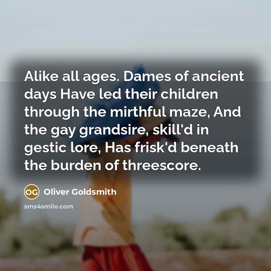 “Alike all ages. Dames of ancient days Have led their…” quote by Oliver Goldsmith