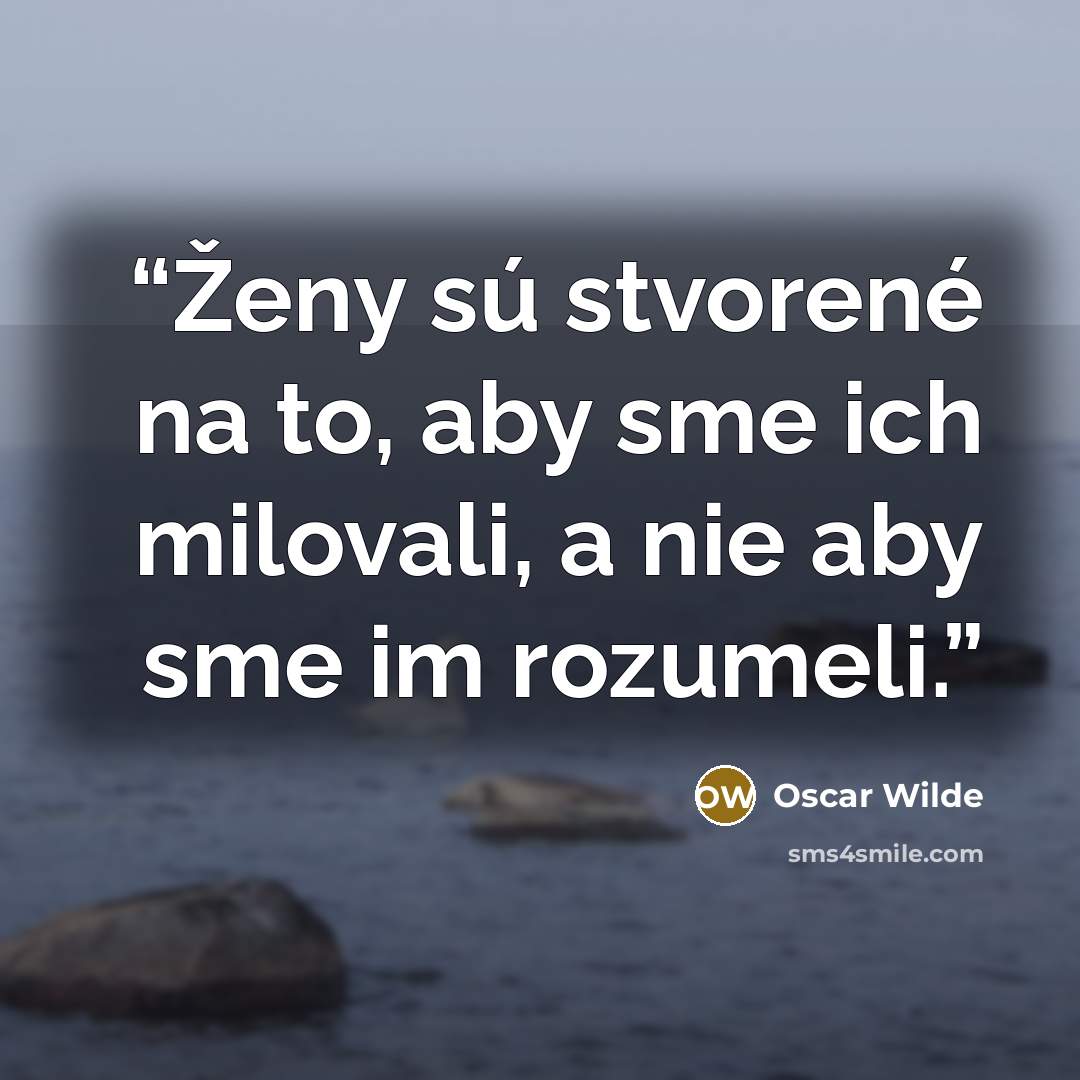 “Ženy sú stvorené na to, aby sme ich milovali, a nie aby sme im rozumeli.” quote by Oscar Wilde