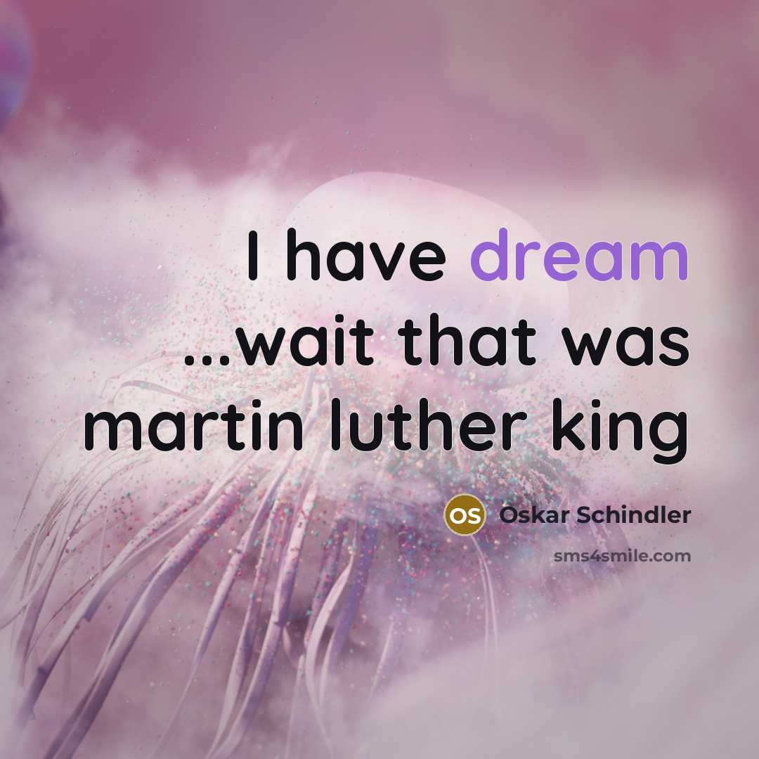 “I have dream ...wait that was martin luther king…” quote by Oskar Schindler